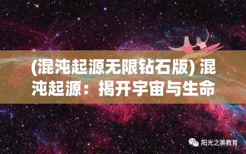 (混沌起源无限钻石版) 混沌起源：揭开宇宙与生命奥秘的终极之旅，探索科学与哲学的交汇点【深度剖析篇】